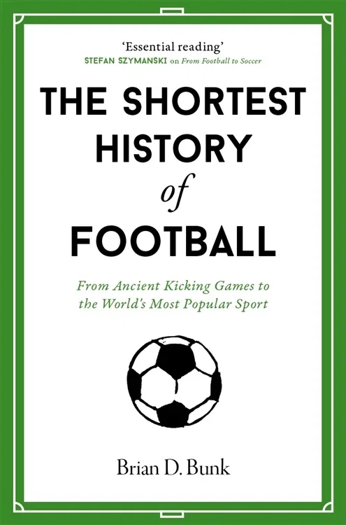 The Shortest History of Football (Book 23 of Shortest Histories) by Brian D. Bunk