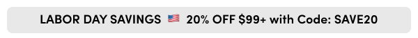 LABOR DAY SAVINGS 🇺🇸 20% OFF $99+ with Code: SAVE20