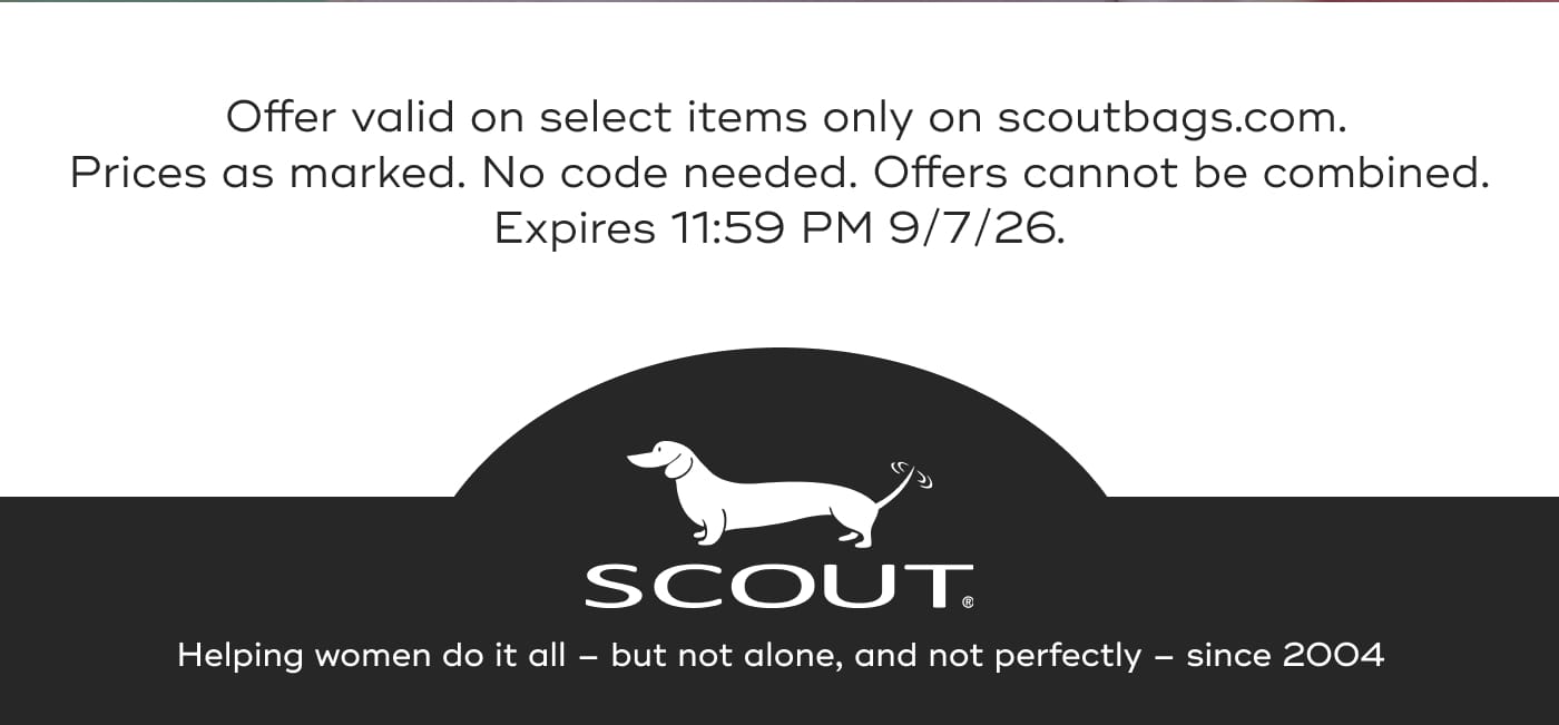 Offer valid on select items only on scoutbags.com. Prices as marked. No code needed. Offers cannot be combined. Expires 11:59 PM 9/7/26. SCOUT. Helping women do it all – but not alone, and not perfectly – since 2004