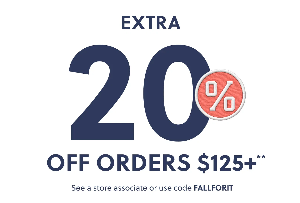 Extra 20% Off orders $125+**. See a store associate or use code FALLFORIT.