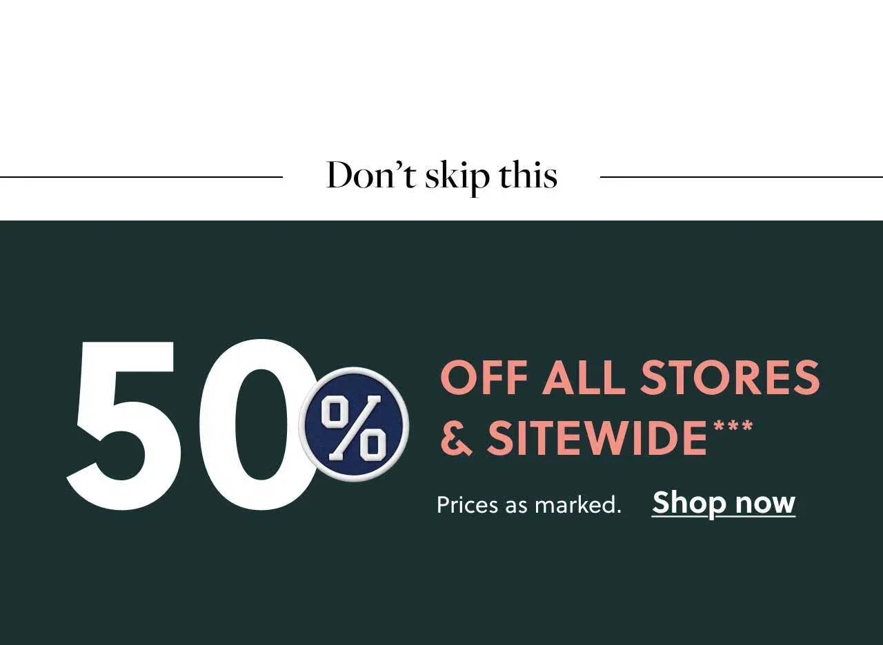 50% Off all stores and sitewide***. Prices as marked. Shop now.