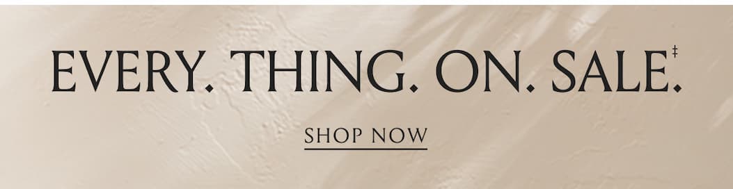 Every. Thing. On. Sale. | Shop Now