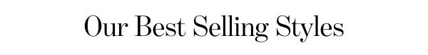 Our Best Selling Styles
