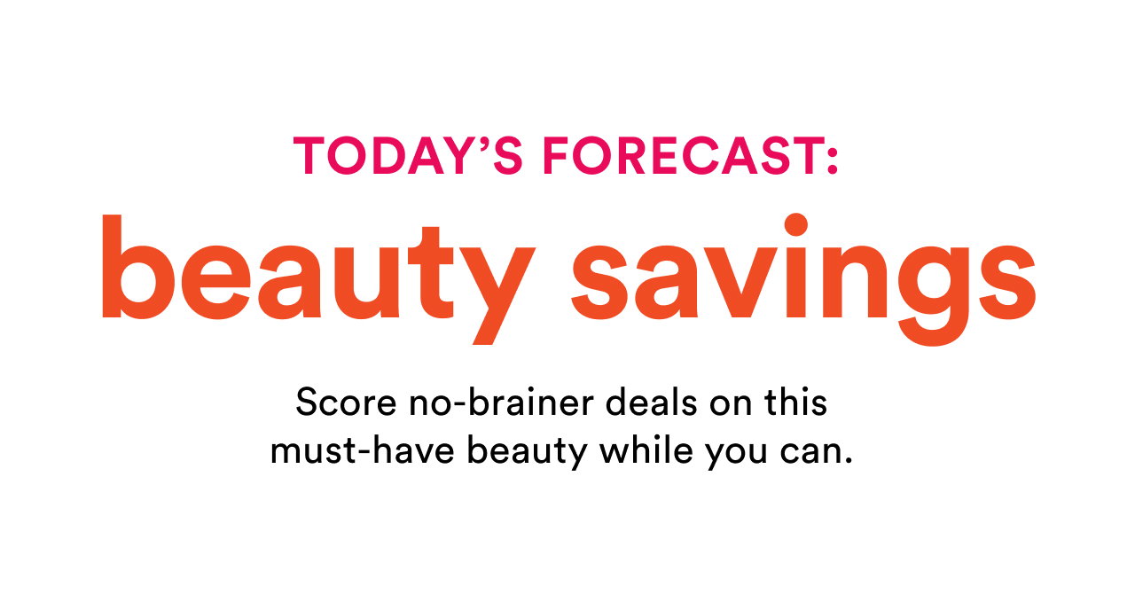 Today's forecast: beauty savings | Score no-brainer deals on this must-have beauty while you can,