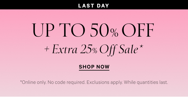 Limited Time Up to 50% Off + Extra 25% Off Sale* *Online only. No code required. Exclusions apply. While quantities last. Shop Now >
