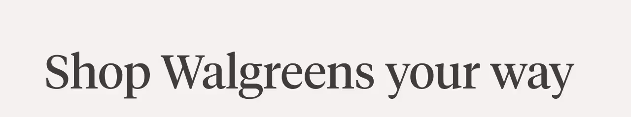 Shop Walgreens your way