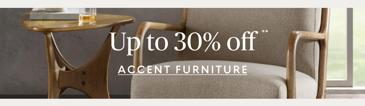 Accent furniture up to 30% off
