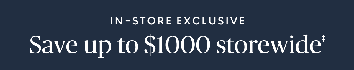 Save Up To $1000 Storewide