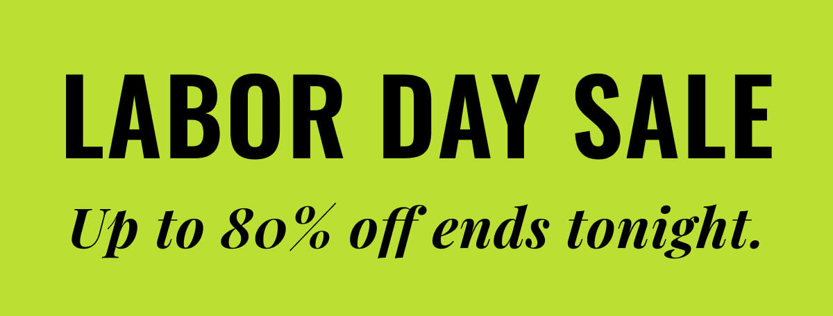 Labor Day Sale Up to 80% off ends tonight.