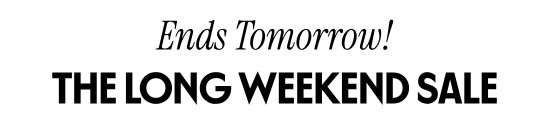 Ends tomorrow - the long weekend sale - surprise offer