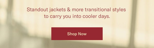 Standout jackets & more transitional styles to carry you into cooler days.