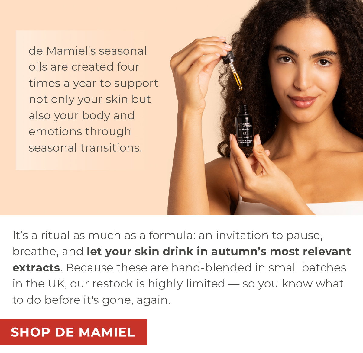 de Mamiel’s seasonal oils are created four times a year to support not only your skin but also your body and emotions through seasonal transitions.