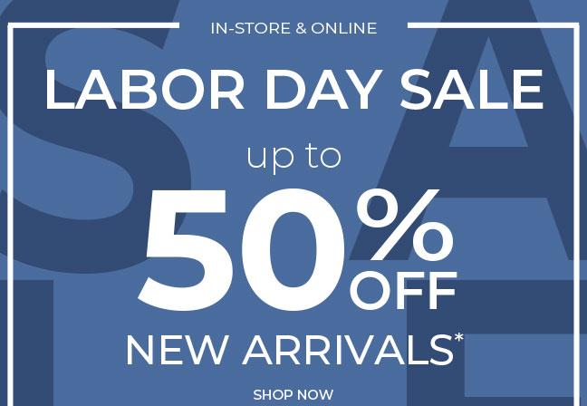 Final Hours, In-Store & Online: Labor Day Sale: Up to 50% Off New Arrivals