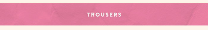 TROUSERS