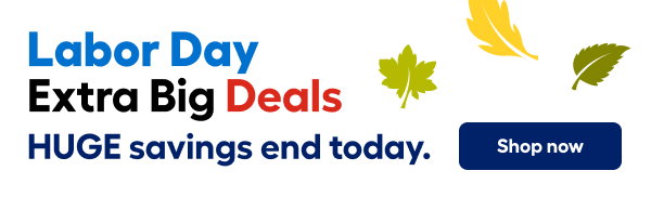 Labor Day Extra Big Deals HUGE savings end today. Shop now