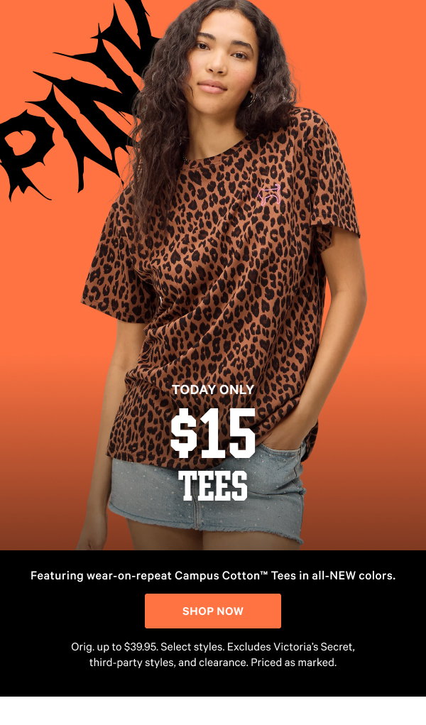 Today Only $15 Tees Featuring wear-on-repeat Campus Cotton™ Tees in all-NEW colors. Orig. up to $XX. Select styles. Excludes Victoria’s Secret, third-party styles, and clearance. Priced as marked. Shop Now >
