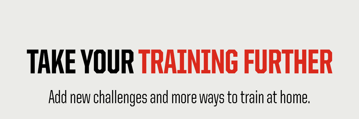 Header: Take Your Training Further. Subheader: Add new challenges and more ways to train at home.