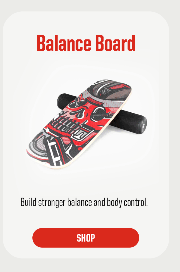 Product Block 4: Balance Board. Build stronger balance and body control. CTA: Shop