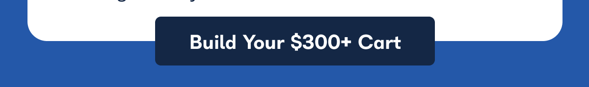 Build Your $300+ Cart