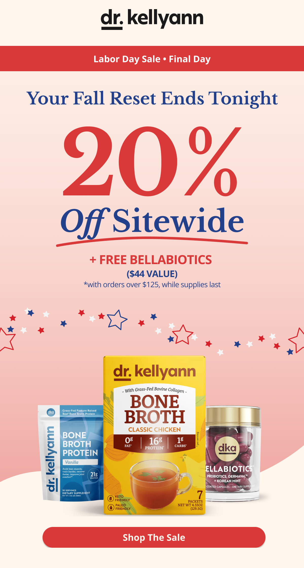 Labor Day Sale • Final Day Your Fall Reset Ends Tonight 20% Off Sitewide + FREE BellaBiotics  ($44 Value) *with orders over $125, while supplies last Shop The Sale