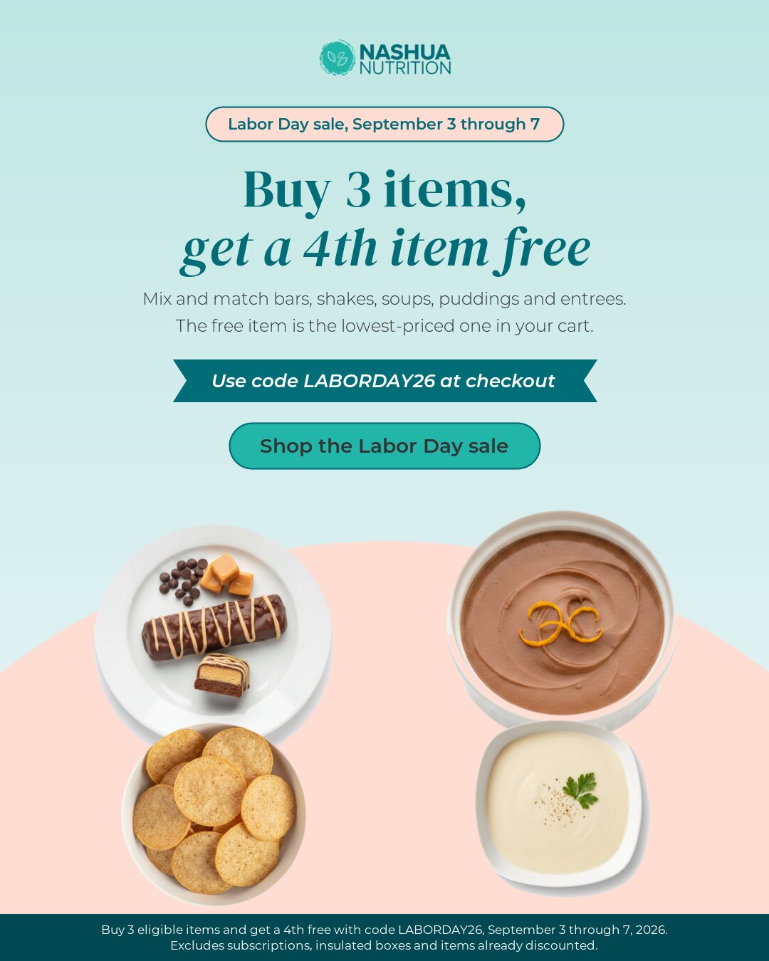 Labor Day sale banner. Four Nashua Nutrition foods seen from above: a chocolate protein bar on a plate, a chocolate pudding, a bowl of barbecue chips and a bowl of cream of chicken soup. Today is the last day, and the code expires tonight at 11:59 PM ET. Buy 3 eligible items and get a 4th item free with code LABORDAY26, September 3 through 7, 2026. The free item is the lowest-priced eligible item in your cart. Excludes subscription orders, insulated shipping boxes, and items already discounted.