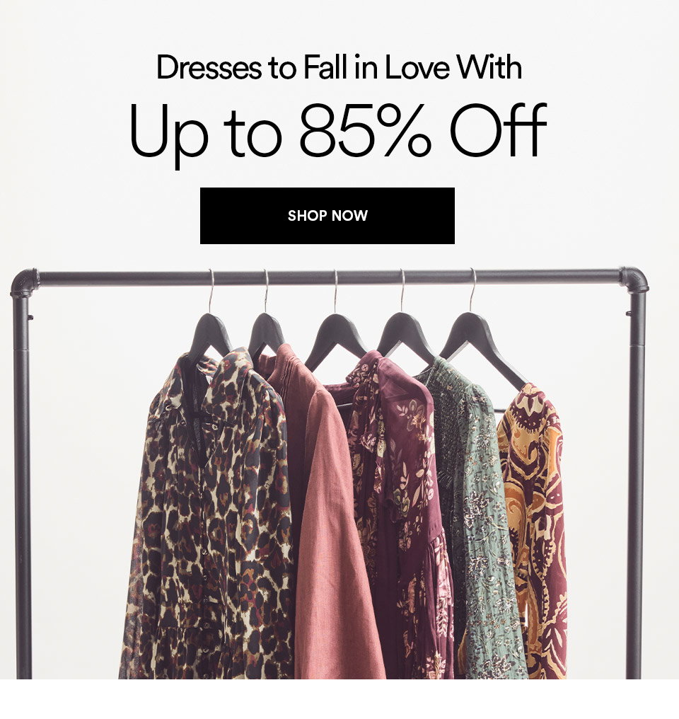 Dresses to faill in love with - Up to 85% 0ff - SHOP NOW >