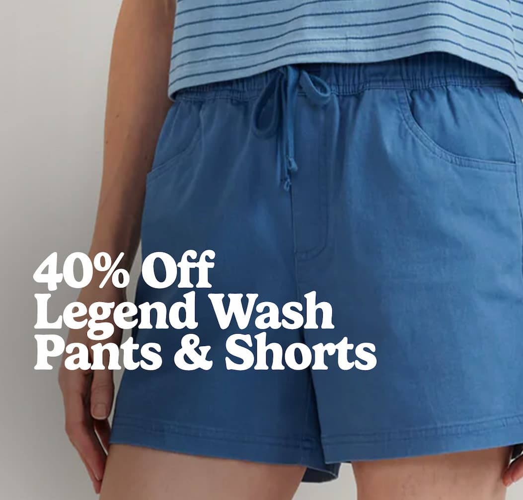 40% Off Legend Wash Pants & Shorts