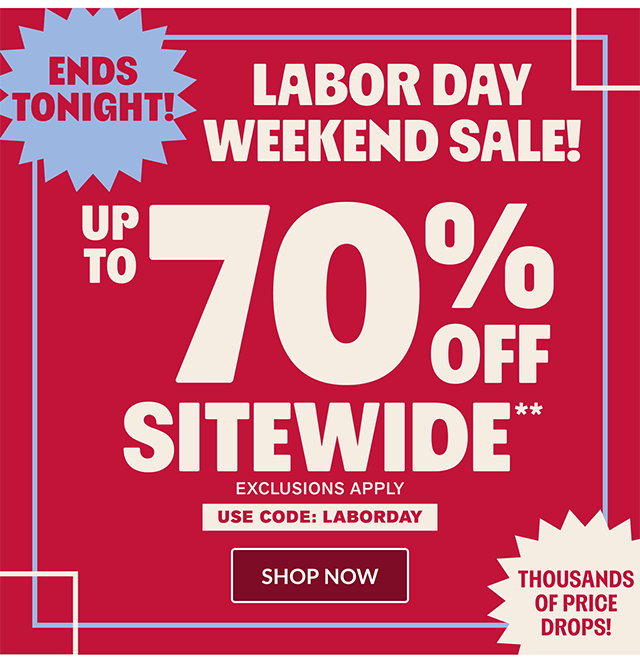Ends tonight! Labor Day Weekend Sale! Up to 70% off sitewide. Thousands of price drops! Use code LABORDAY. Exclusions apply. Shop now.