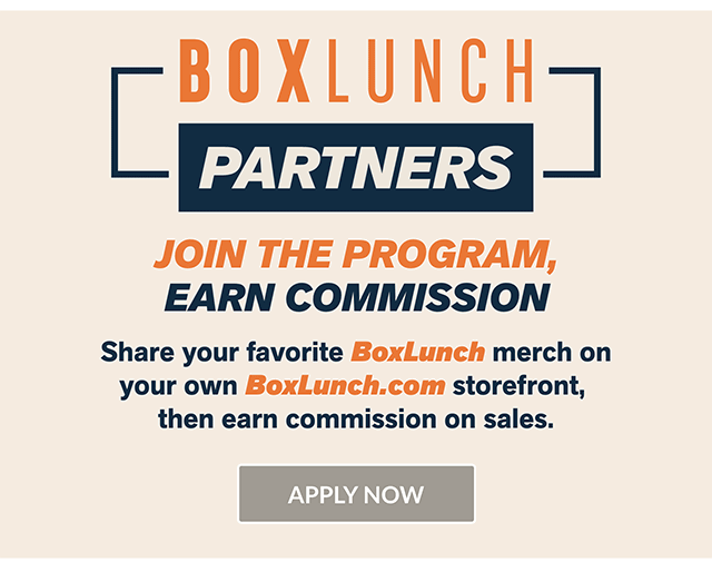 BoxLunch Partners. Join the program, earn commission. Share your favorite BoxLunch merch on your own BoxLunch.com storefront, then earn commission on sales. Apply now.