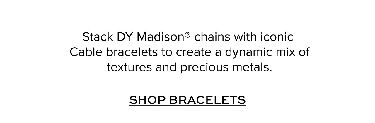 Stack DY Madison® chains with iconic Cable bracelets to create a dynamic mix of textures and precious metals.