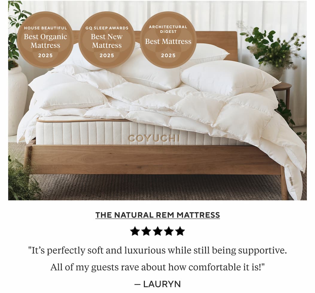 The Natural REM Mattress "It’s perfectly soft and luxurious while still being supportive. All of my guests rave about how comfortable it is!" Lauryn