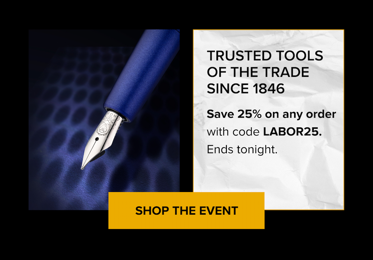 TRUSTED TOOLS OF THE TRADE SINCE 1846 | Save 25% on any order with code LABOR25 and put the right pen to work. Ends tonight. | SHOP THE EVENT
