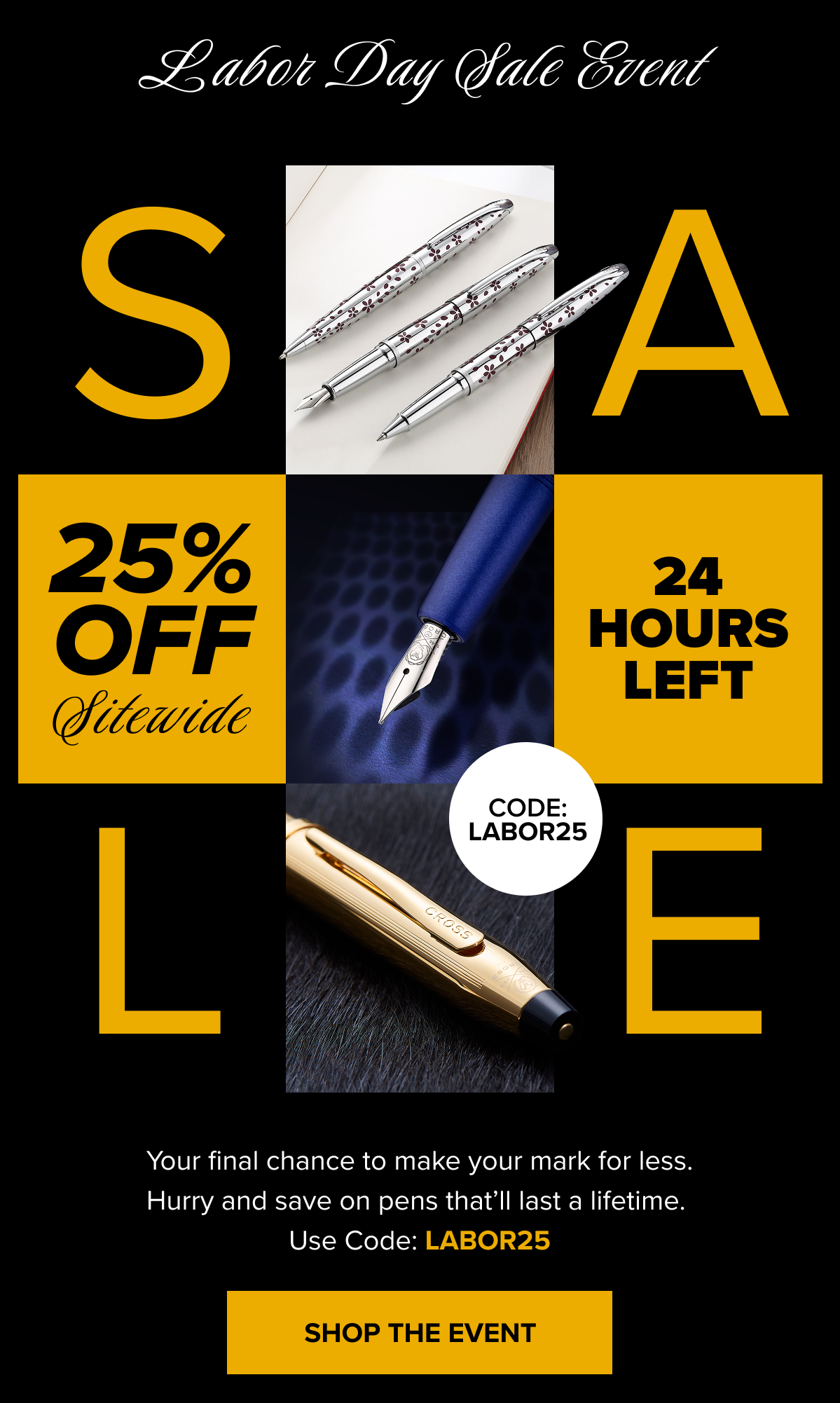 Labor Day Sale Event | 25% OFF SITEWIDE | 24 HOURS LEFT | Use code: LABOR25 | Your final chance to make your mark for less. Hurry and save on pens that’ll last a lifetime. Use Code: LABOR25 | SHOP THE EVENT