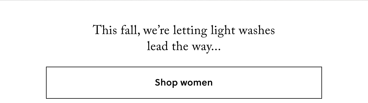 This fall, we're letting light washes lead the way... Shop women.