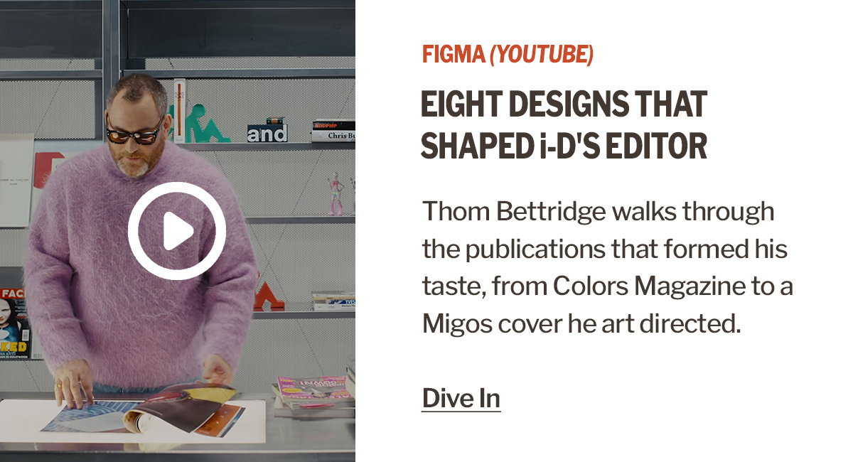 Detours | 8 Designs That Inspired i-D Magazine's Editor in Chief | Source Material | Figma (YouTube)