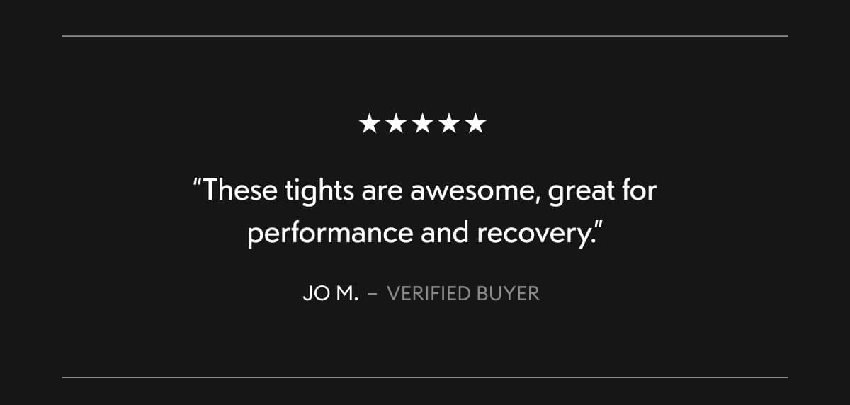 “These tights are awesome, great for performance and recovery.” 