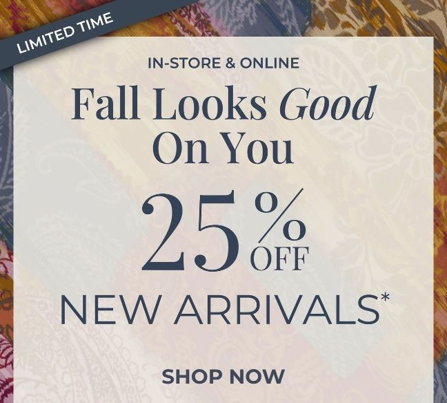 Limited Time, In-Store & Online: 25% Off New Arrivals