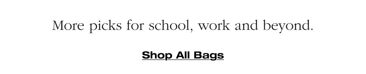 More picks for school, work and beyond. Shop All Bags.