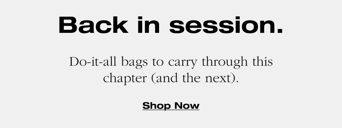 Back in session. Do-it-all bags to carry through this chapter (and the next). Shop Now