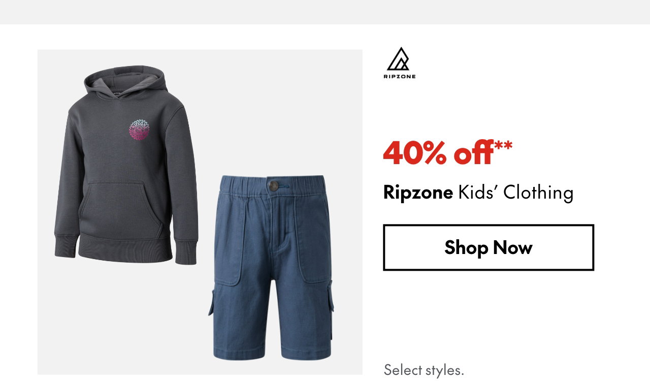 Ripzone Kids' Clothing
40% off**
Select styles.