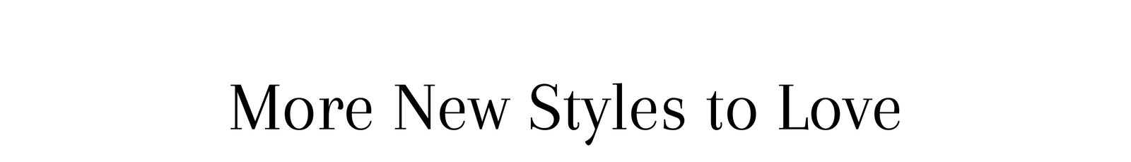 More New Styles to Love