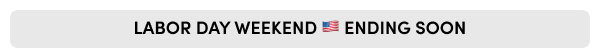LABOR DAY WEEKEND 🇺🇸 ENDING SOON