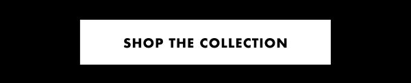 SHOP THE COLLECTION