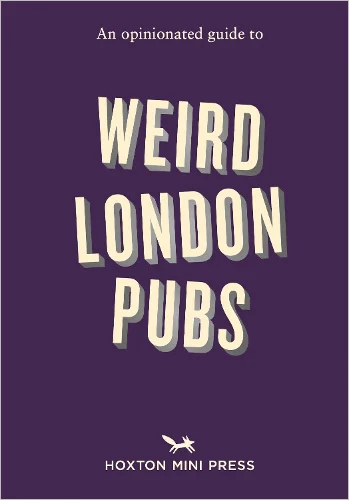 An Opinionated Guide to Weird London Pubs by Josh Barrie