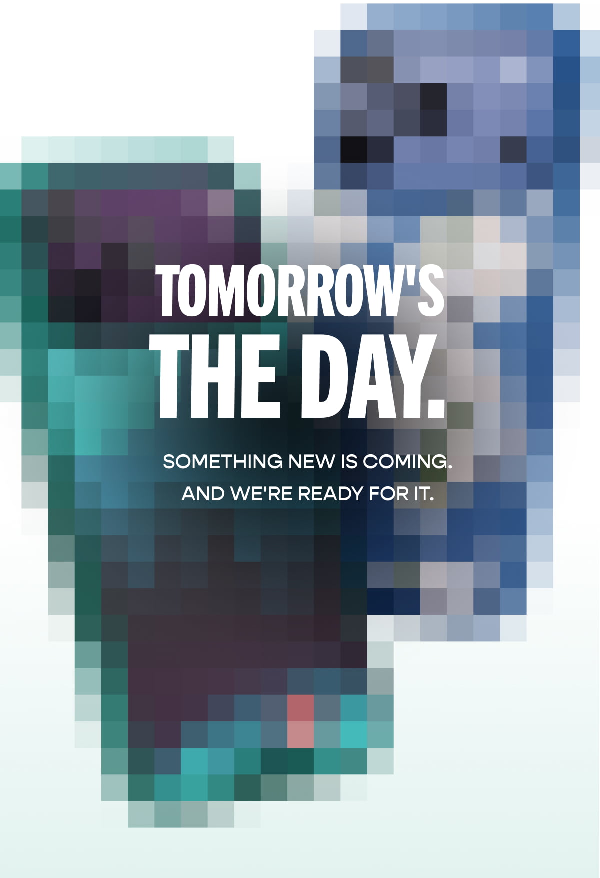 Something new is coming. And we're ready for it.