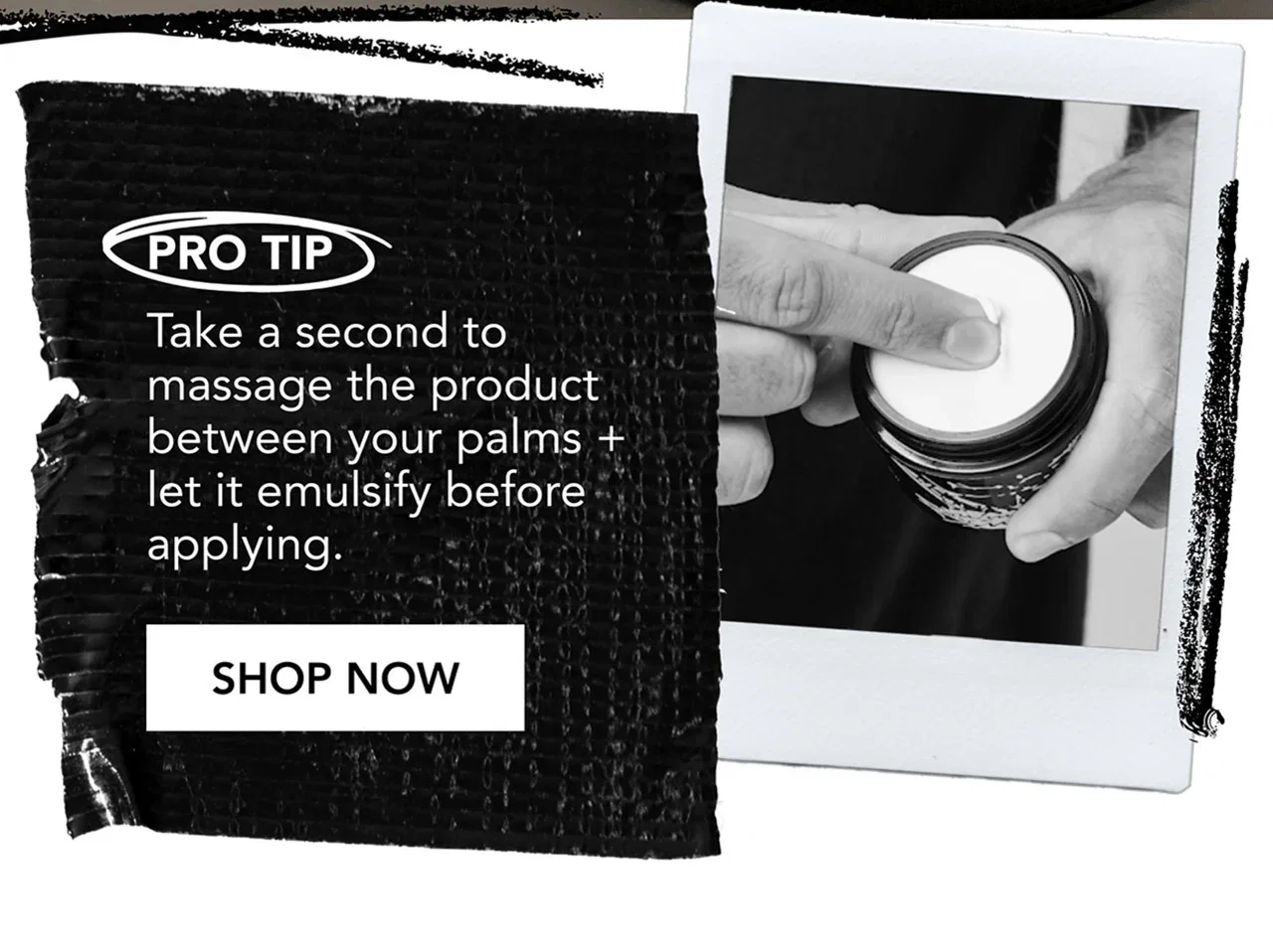 PRO TIP | Take a second to massage the product between your palms + let it emulsify before applying. | SHOP NOW PRO TIP | Take a second to massage the product between your palms + let it emulsify before applying. | SHOP NOW