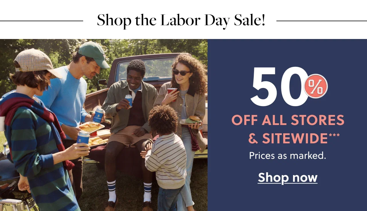 Shop the Labor Day Sale! 50% Off All Stores and Sitewide*. Prices as marked. Shop now.