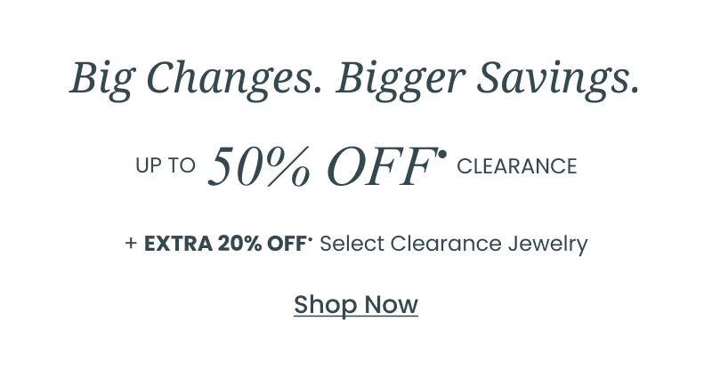 Big Changes. Bigger Savings. Up to 50% OFF clearance, plus extra 20% OFF select clearance jewelry. Click shop now.