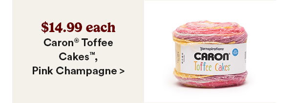 $14.99 each Caron® Toffee Cakes, Pink Champagne >