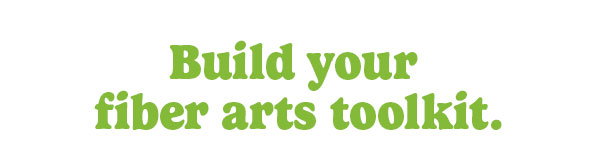 Build your fiber arts toolkit.